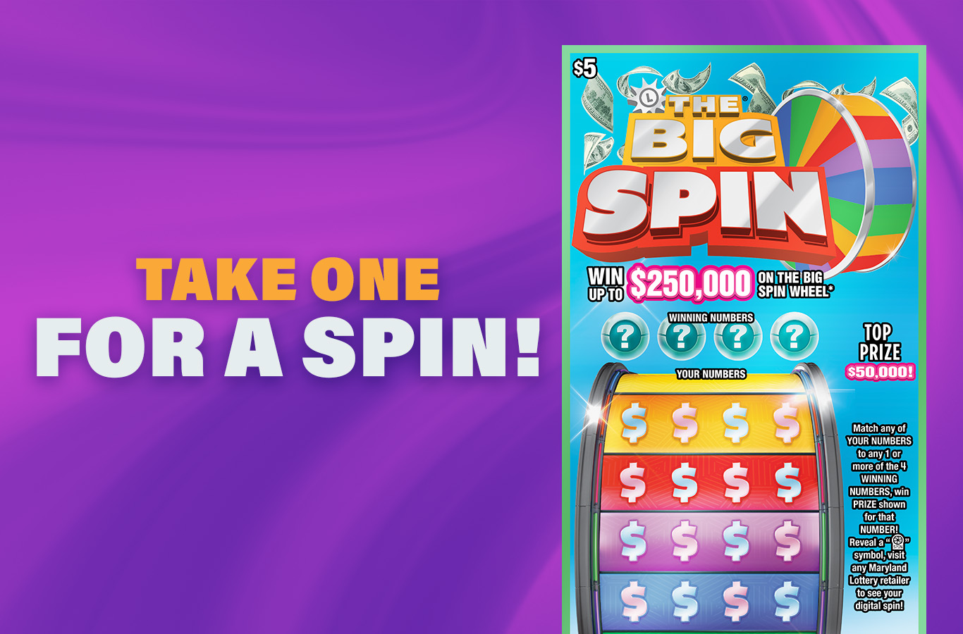 Wanna take a spin? You could win up to $50,000 instantly or a chance to spin The Big Spin Wheel for up to $250,000!