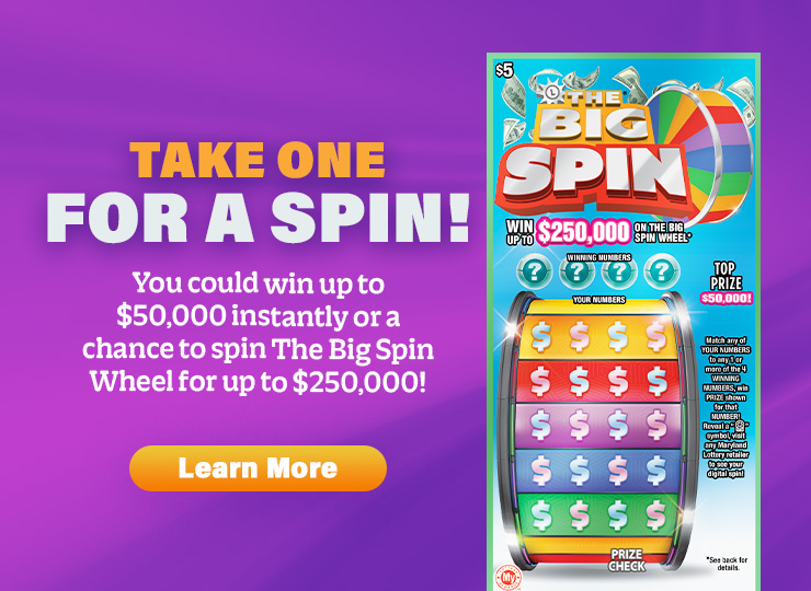 Take one for a spin! You could win up to $50,000 instantly or a chance to spin The Big Spin Wheel for up to $250,000! Learn More