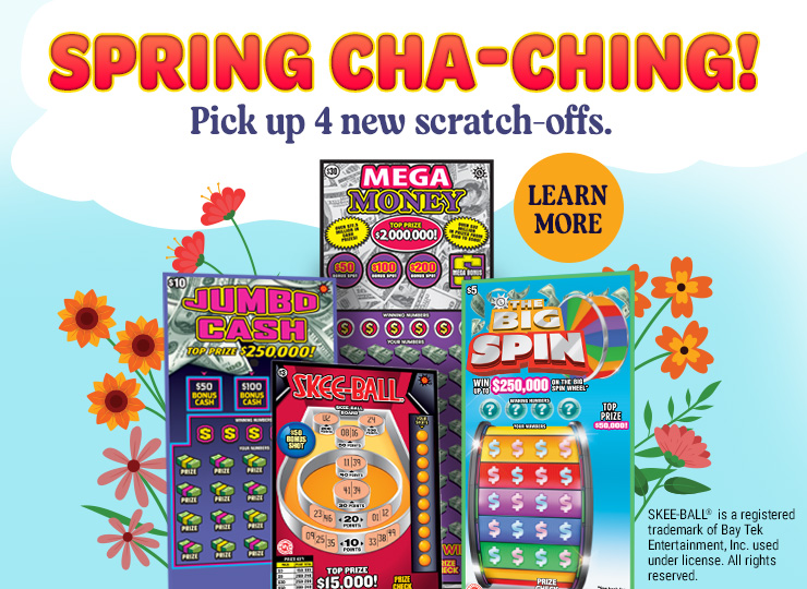 Spring Cha-ching - pick up 4 new scratch-offs. Learn More