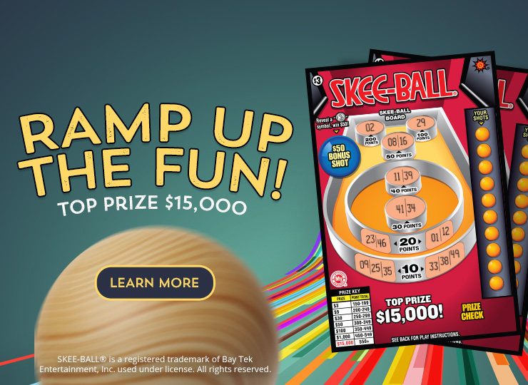 Ramp up the fun with Skee-Ball scratch-offs! Top prize is $15,000. Learn more