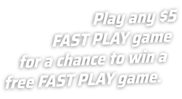 play any $5 fast play game for a chance to win a free fast play game