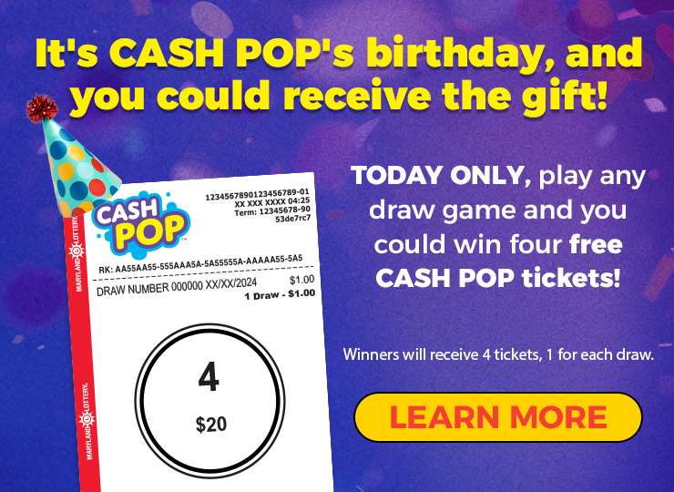 it's cash pop's birthday, and you could receive the gift! today only, play any draw game and you could win four free cash pop tickets! winners will receive 4 tickets, 1 for each draw. learn more.