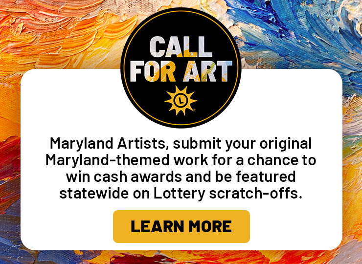 Maryland artists, submit your original maryland themed work for a chance to win cash awards and be featured statewide on Lottery scratch-offs. learn more