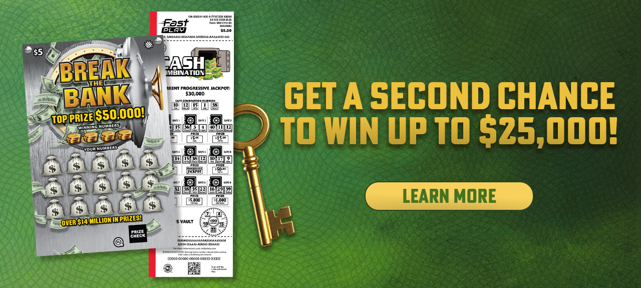 Get a second chance to win up to $25,000 with Break the Bank scratch off and Cash Combination fast play! learn more
