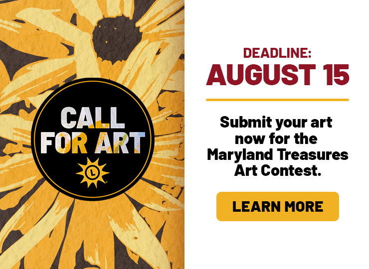 call for art deadline august 15 - submit your art now for the maryland treasures art contest. learn more