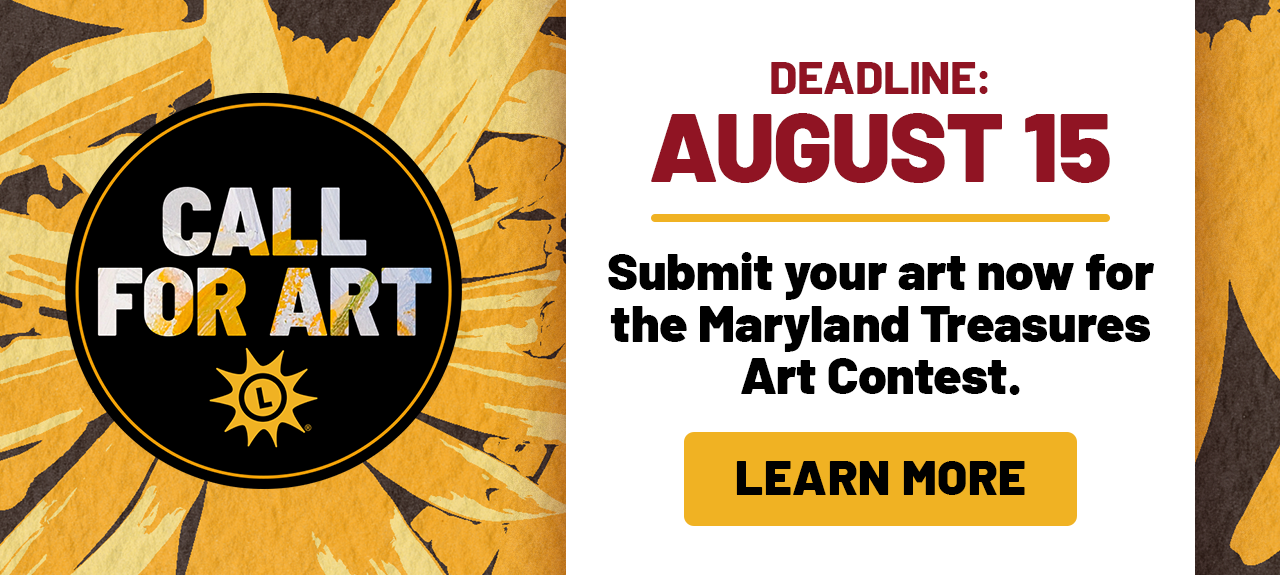 call for art deadline august 15 - submit your art now for the maryland treasures art contest. learn more