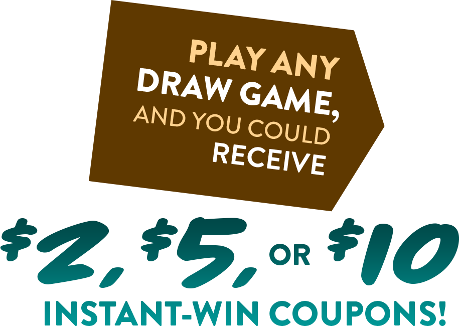 play any draw game and you could receive $2, $5, or $10 instant win coupons!