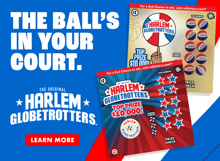 The ball's in your court. Enter non-winning Harlem Globetrotters scratch-offs into my lottery rewards for a chance to win tickets to the harlem globetrotters 100-year tour game in baltimore on march 15. learn more