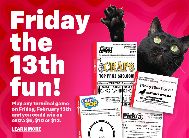 friday the 13th fun! play any terminal game on Friday, february 13th and you could win an extra $5, $10 or $13. Learn more