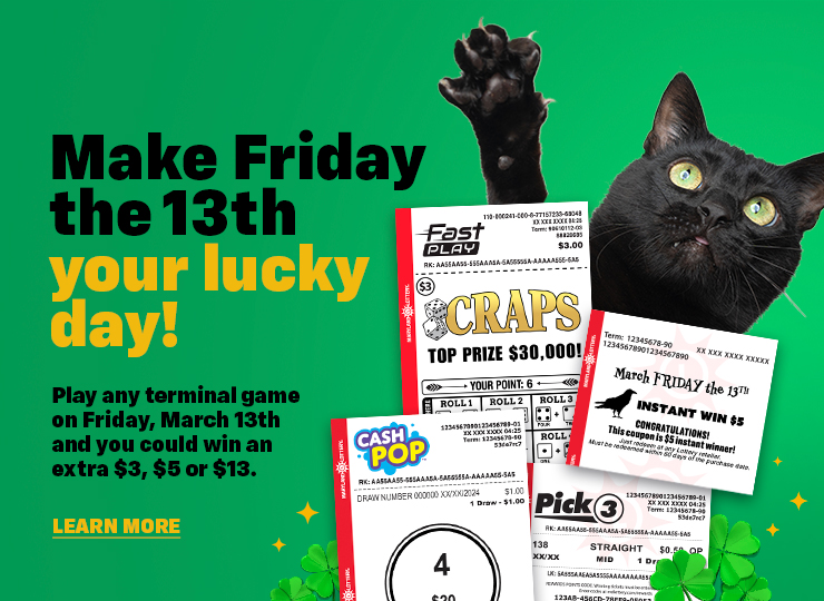 Make friday the 13th your lucky day! play any terminal game on Friday, March 13th and you could win an extra $3, $5, or $13. Learn more