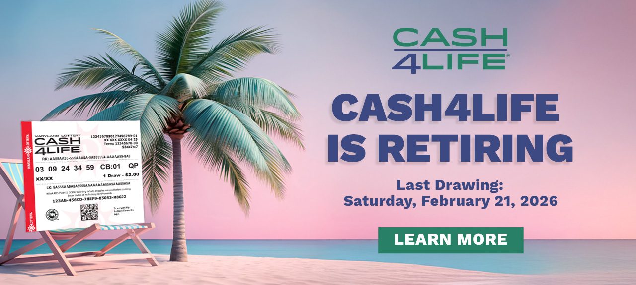 Cash 4 Life is retiring! Last drawing Saturday, February 21. Learn More