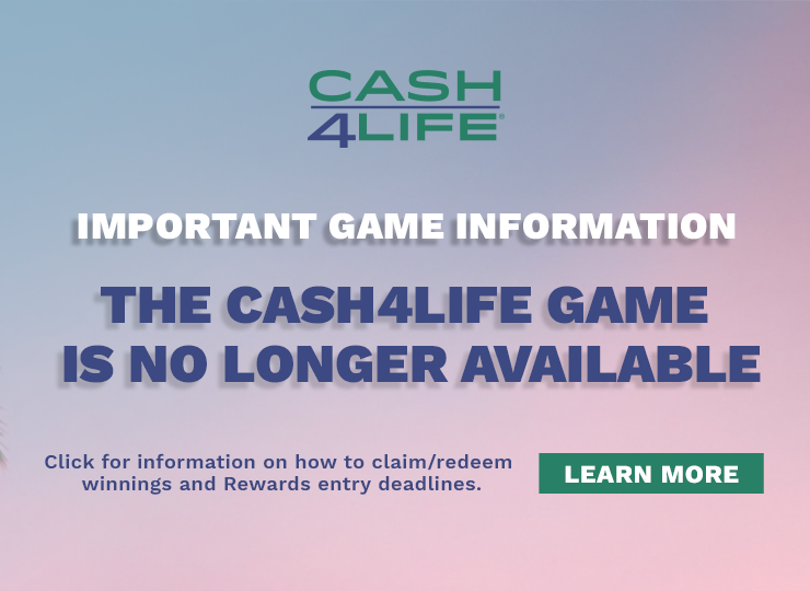 Important game information. The cash 4 life game is no longer available. Click for information on how to claim and redeem winnings as well as rewards entry deadlines.