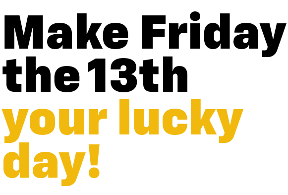 make friday the 13th your lucky day!