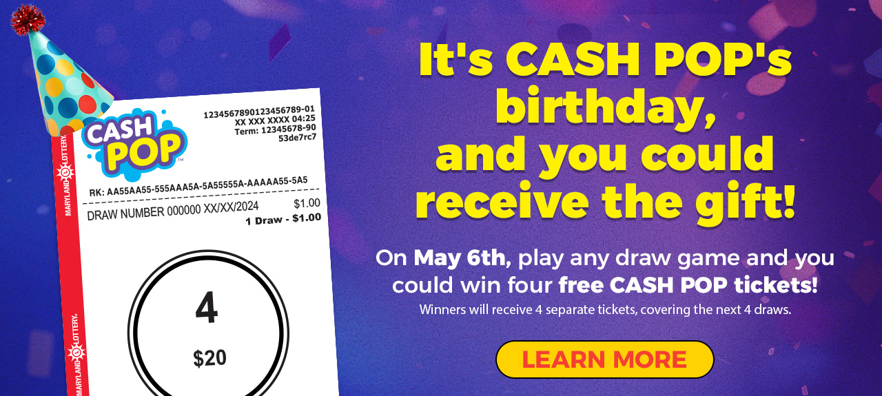 It's cash pop's birthday and you could receive the gift! on may 6th, play any draw game and you could win four free cash pop tickets! learn more.