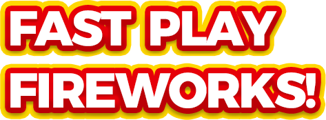FAST PLAY FIREWORKS!