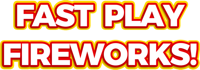 FAST PLAY FIREWORKS!