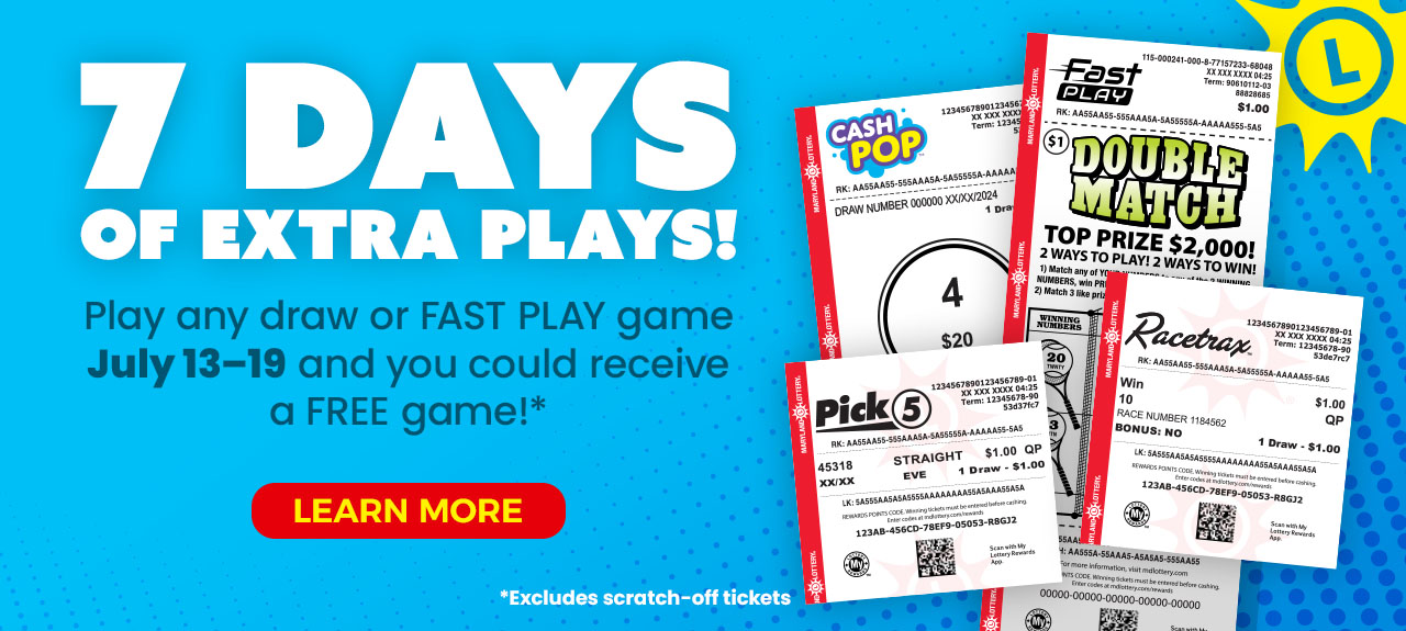 7 days of extra plays! play any draw or fast play game july 13 through 19 and you could receive a free game! excludes scratch-off tickets. learn more