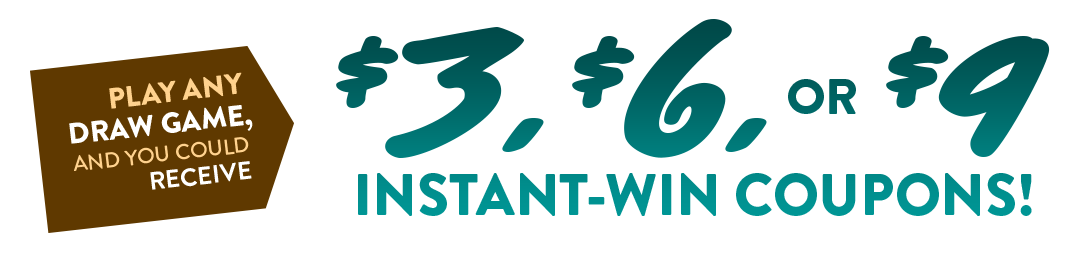 play an draw game and you could receive $3, $6, or $9 instant win coupons