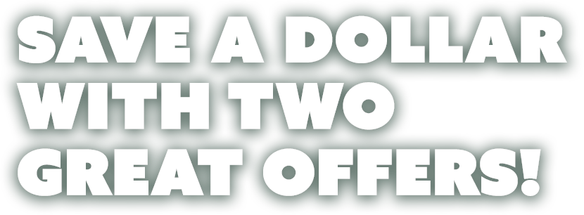 save a dollar with two great offers